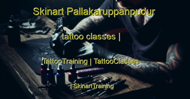 Skinart Pallakaruppanpudur tattoo classes | TattooTraining | TattooClasses | SkinartTraining-India